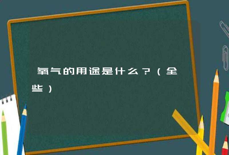 氧气的用途是什么？（全一些）,第1张