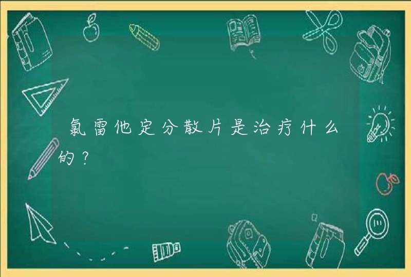 氯雷他定分散片是治疗什么的？,第1张