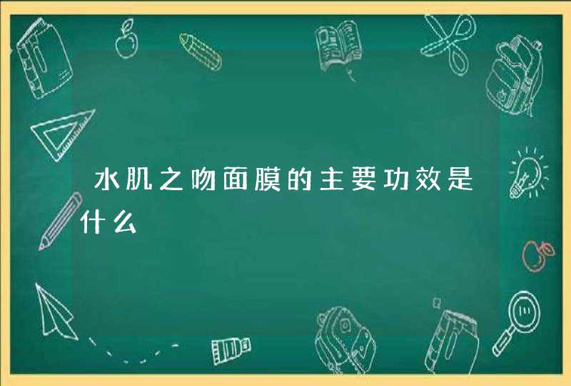 水肌之吻面膜的主要功效是什么,第1张