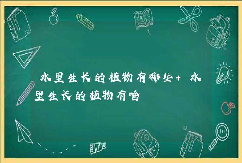 水里生长的植物有哪些 水里生长的植物有啥,第1张