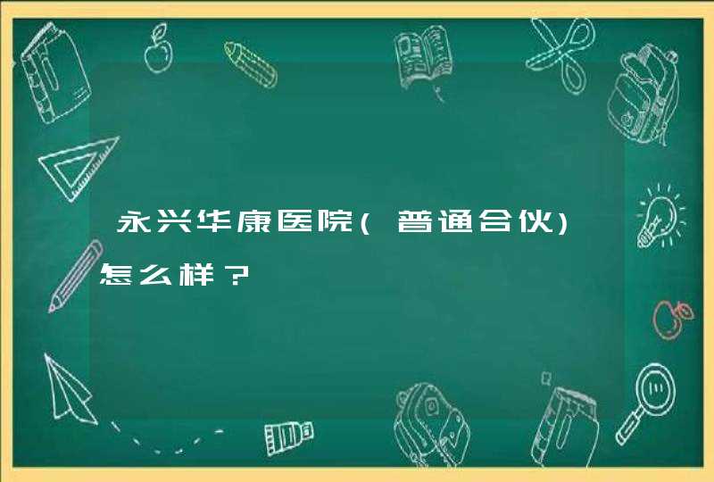 永兴华康医院(普通合伙)怎么样？,第1张