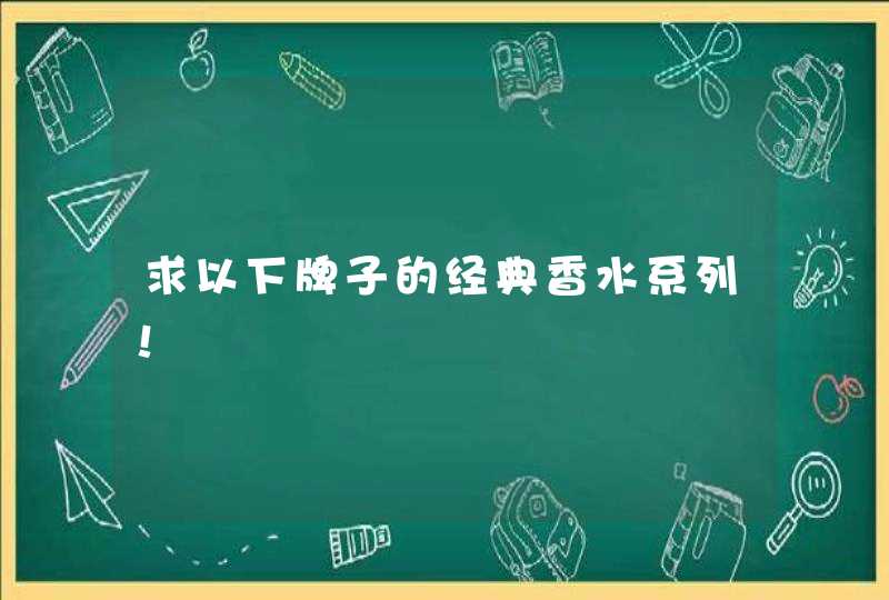 求以下牌子的经典香水系列！,第1张