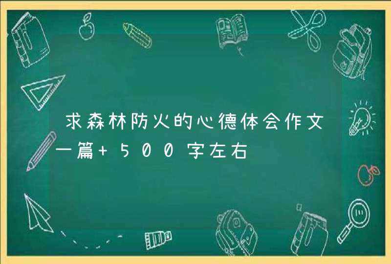 求森林防火的心德体会作文一篇 500字左右,第1张