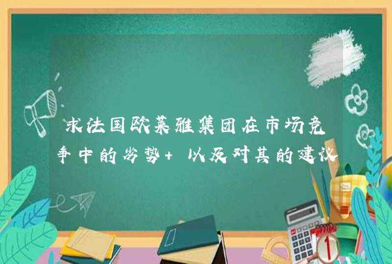 求法国欧莱雅集团在市场竞争中的劣势 以及对其的建议,第1张