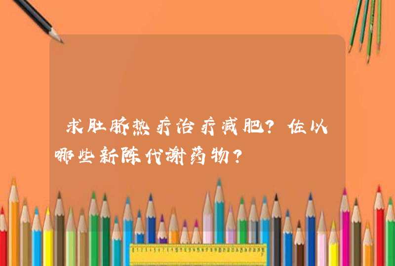 求肚脐热疗治疗减肥？佐以哪些新陈代谢药物？,第1张