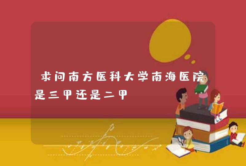 求问南方医科大学南海医院是三甲还是二甲,第1张