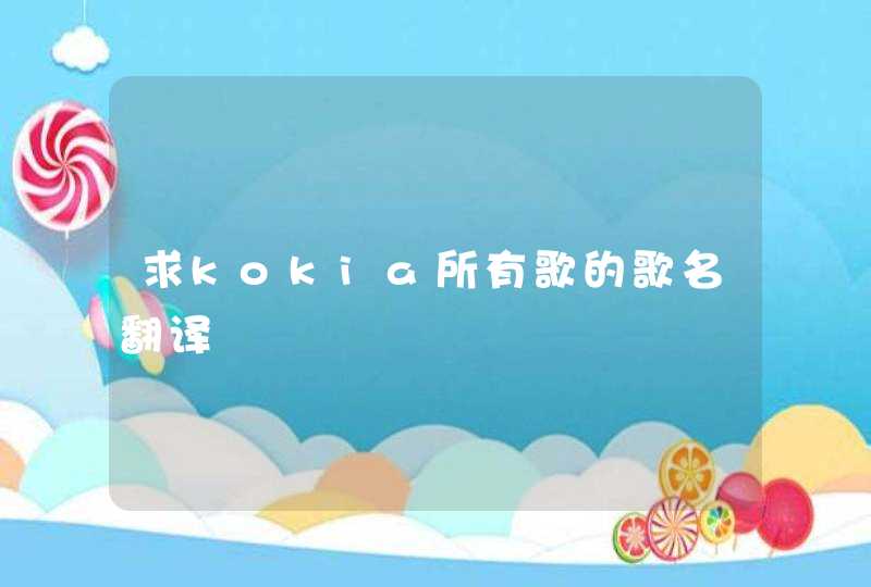 求kokia所有歌的歌名翻译,第1张