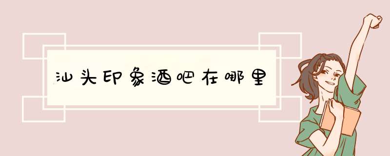 汕头印象酒吧在哪里,第1张