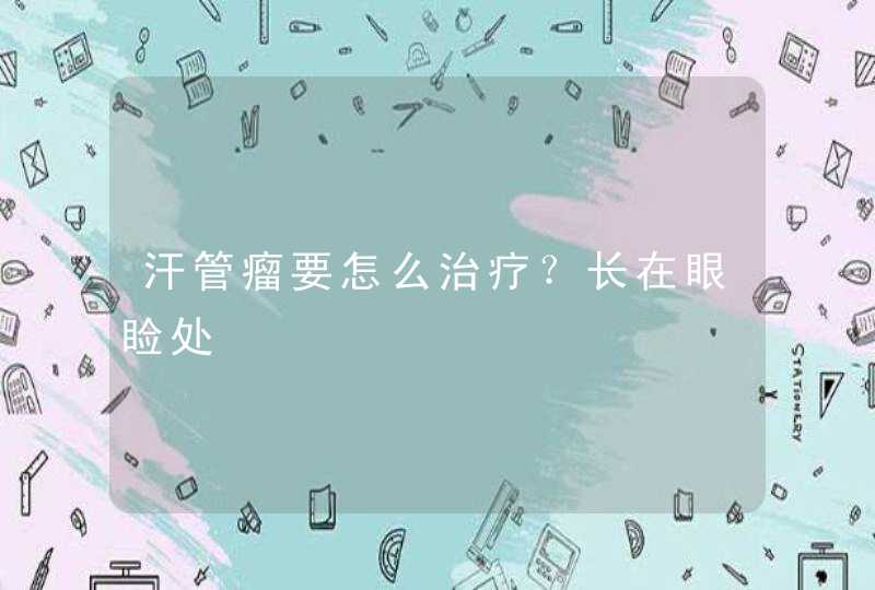 汗管瘤要怎么治疗？长在眼睑处,第1张