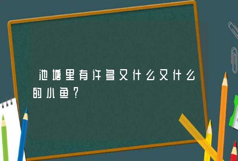 池塘里有许多又什么又什么的小鱼？,第1张