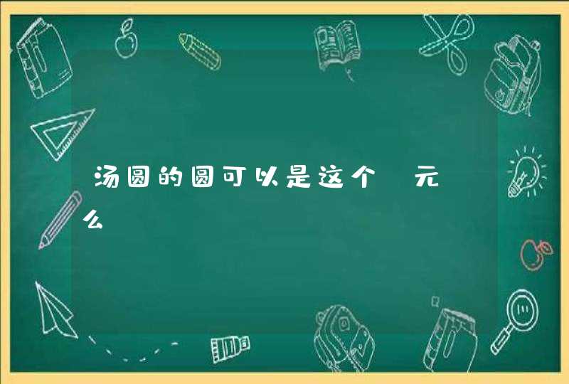 汤圆的圆可以是这个“元”么？,第1张