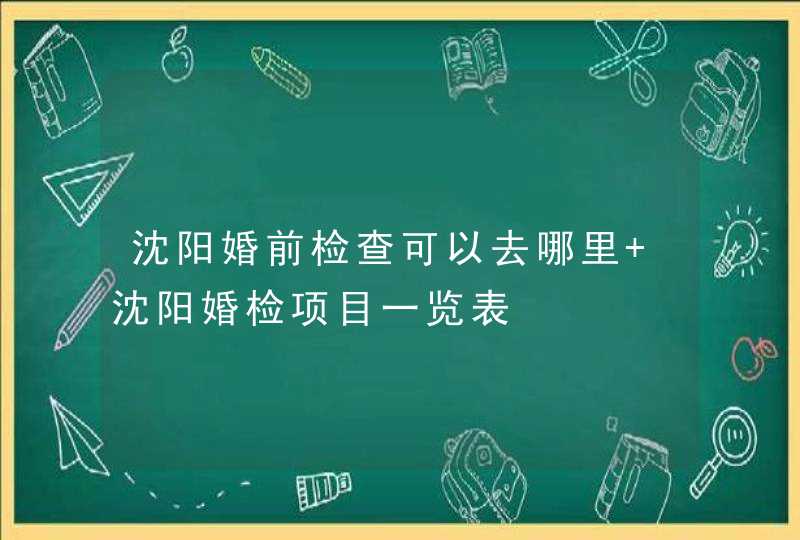 沈阳婚前检查可以去哪里 沈阳婚检项目一览表,第1张