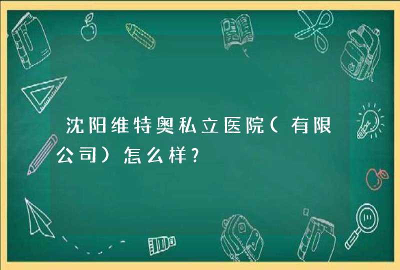 沈阳维特奥私立医院(有限公司)怎么样？,第1张