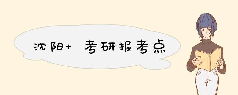 沈阳 考研报考点,第1张