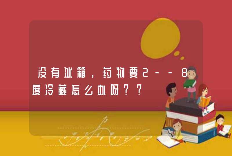 没有冰箱，药物要2--8度冷藏怎么办呀？？,第1张