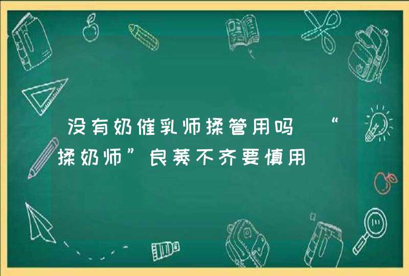 没有奶催乳师揉管用吗_“揉奶师”良莠不齐要慎用,第1张