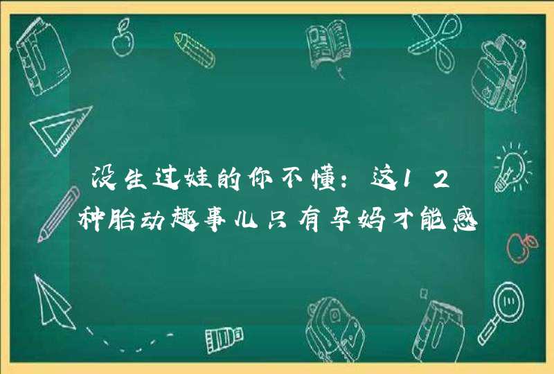 没生过娃的你不懂:这12种胎动趣事儿只有孕妈才能感受的到,你中了几条?,第1张