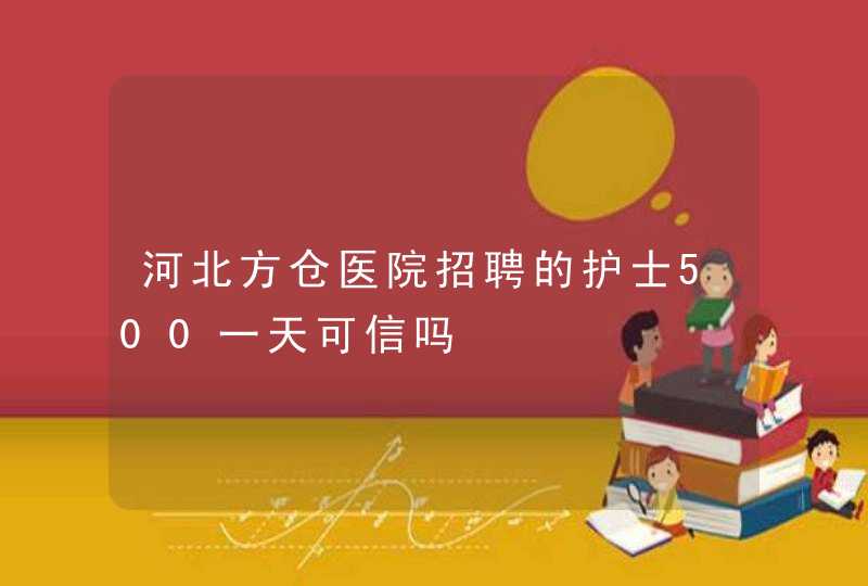 河北方仓医院招聘的护士500一天可信吗,第1张