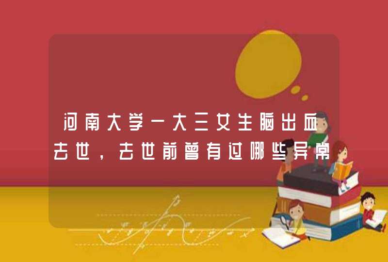 河南大学一大三女生脑出血去世，去世前曾有过哪些异常表现？,第1张