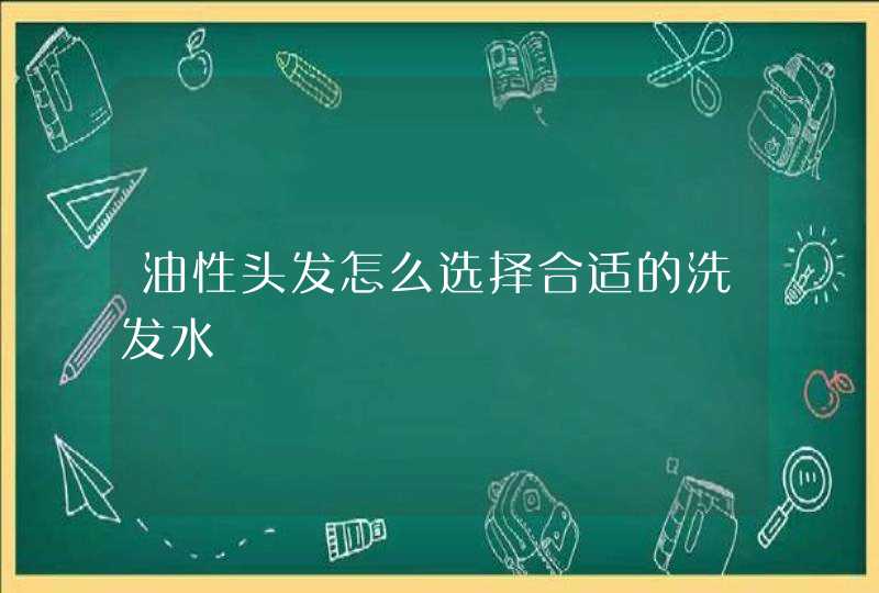 油性头发怎么选择合适的洗发水,第1张