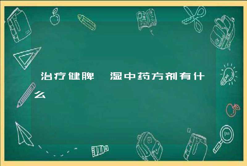 治疗健脾祛湿中药方剂有什么,第1张