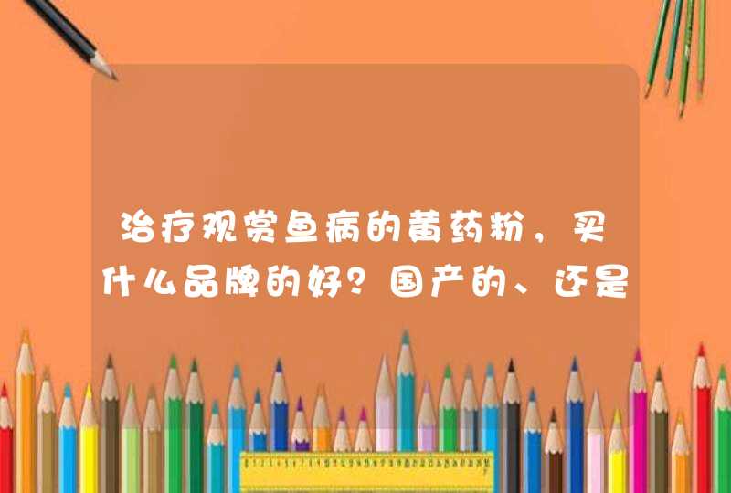 治疗观赏鱼病的黄药粉，买什么品牌的好？国产的、还是日本进口的？用量和注意事项如何区分，不懂别乱回答,第1张