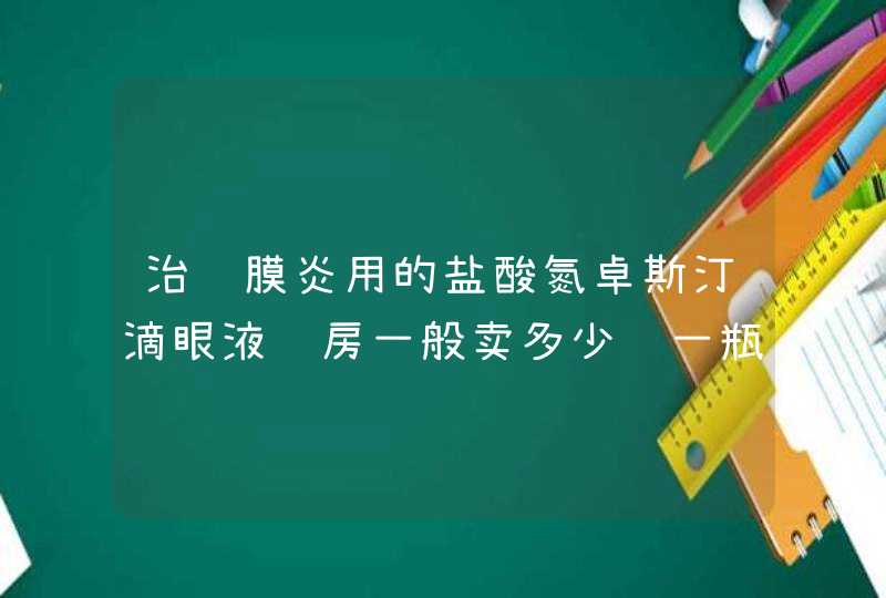 治结膜炎用的盐酸氮卓斯汀滴眼液药房一般卖多少钱一瓶？,第1张