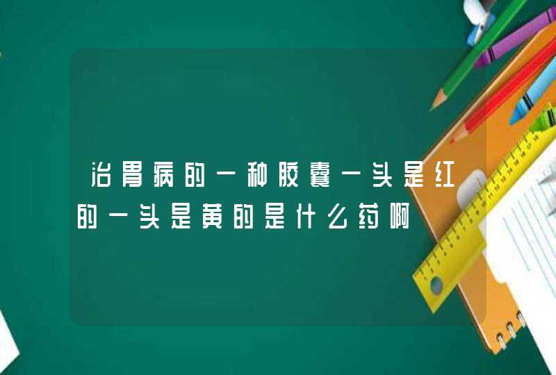 治胃病的一种胶囊一头是红的一头是黄的是什么药啊,第1张