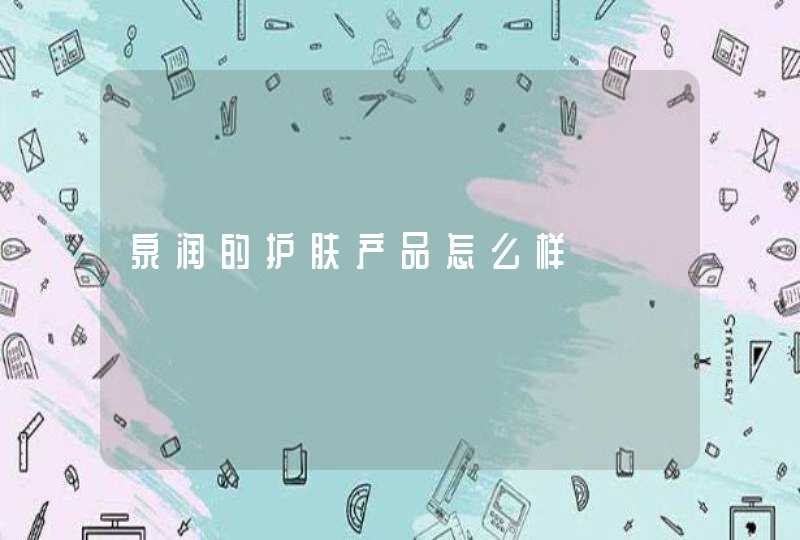 泉润的护肤产品怎么样,第1张