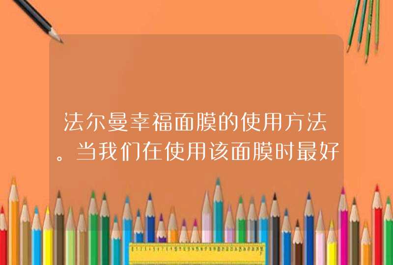 法尔曼幸福面膜的使用方法。当我们在使用该面膜时最好一周保持2-3次的频率。在使用面膜前一定要做好清洁工作，该面膜作为一款睡眠面膜使用，可以在睡前使用，第二天醒来肌肤呈现出非常自然的水光肌状态。<p><h3>法尔曼幸福面膜可以当睡眠面,第1张