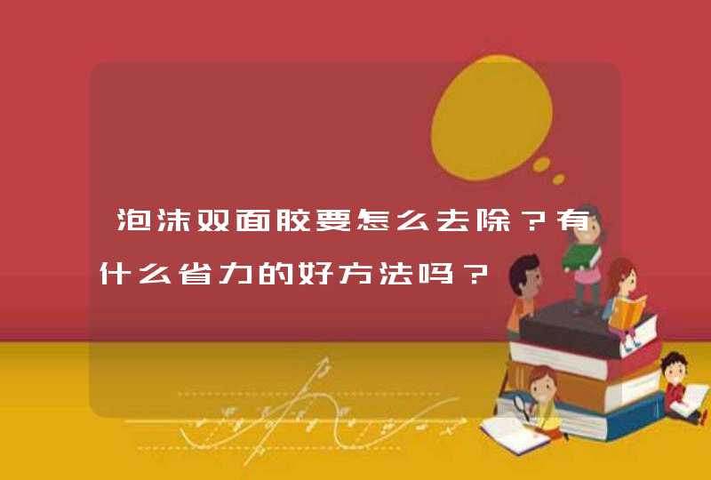 泡沫双面胶要怎么去除？有什么省力的好方法吗？,第1张