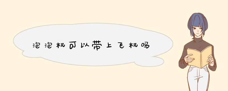 泡泡机可以带上飞机吗,第1张