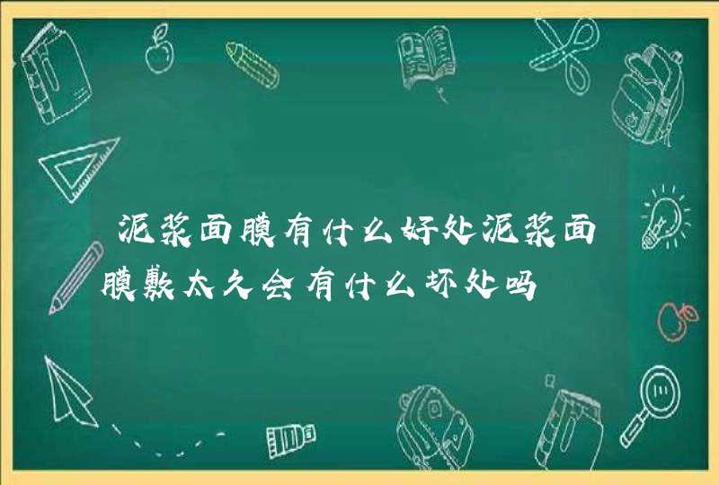 泥浆面膜有什么好处泥浆面膜敷太久会有什么坏处吗,第1张