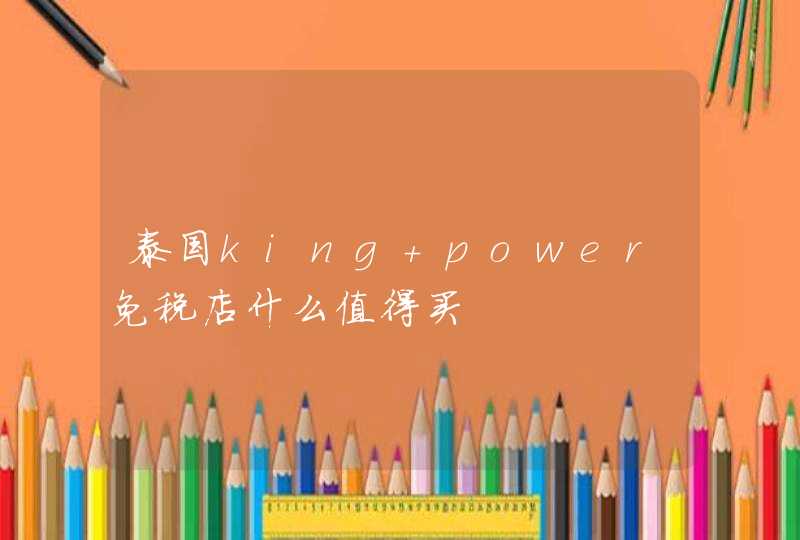 泰国king power免税店什么值得买,第1张