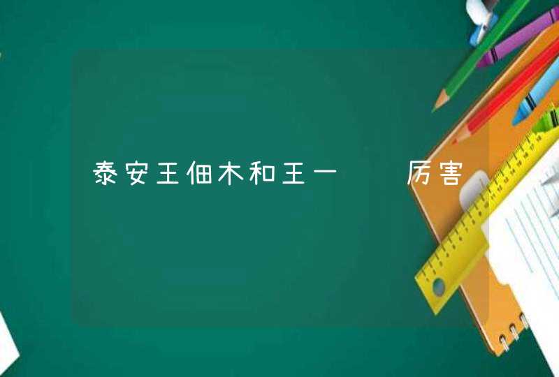 泰安王佃木和王一鸣谁厉害,第1张