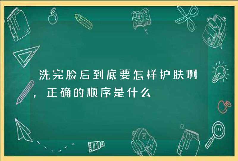 洗完脸后到底要怎样护肤啊，正确的顺序是什么,第1张