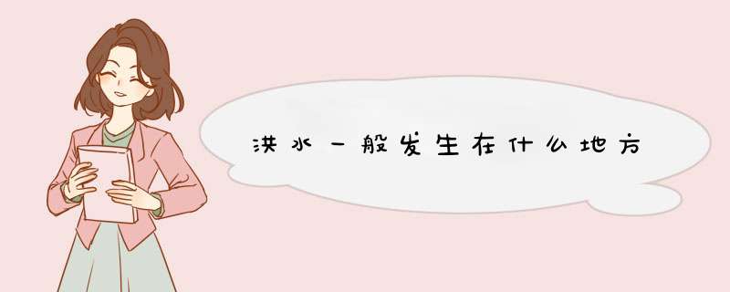 洪水一般发生在什么地方,第1张