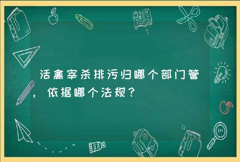 活禽宰杀排污归哪个部门管,依据哪个法规？,第1张