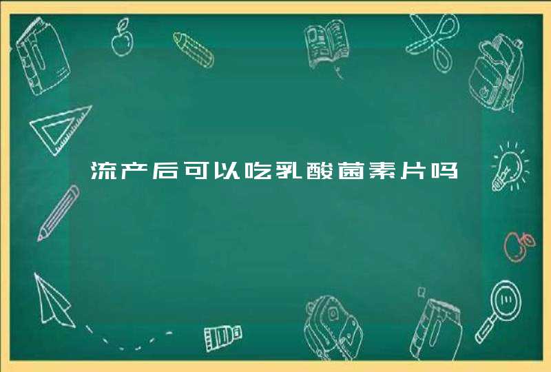 流产后可以吃乳酸菌素片吗,第1张