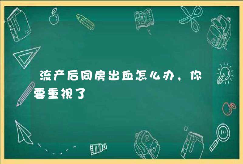 流产后同房出血怎么办，你要重视了,第1张