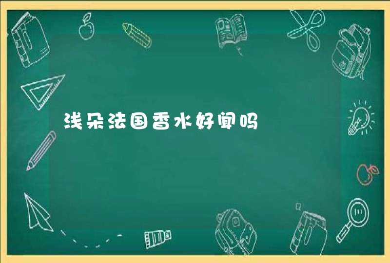 浅朵法国香水好闻吗,第1张