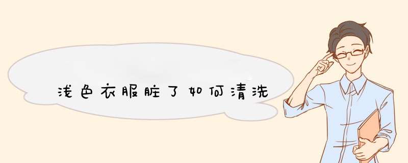 浅色衣服脏了如何清洗,第1张