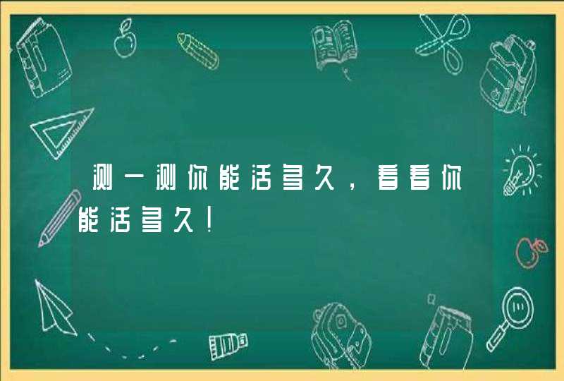 测一测你能活多久，看看你能活多久！,第1张