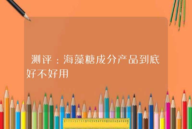 测评：海藻糖成分产品到底好不好用,第1张