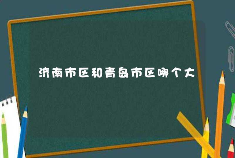 济南市区和青岛市区哪个大,第1张