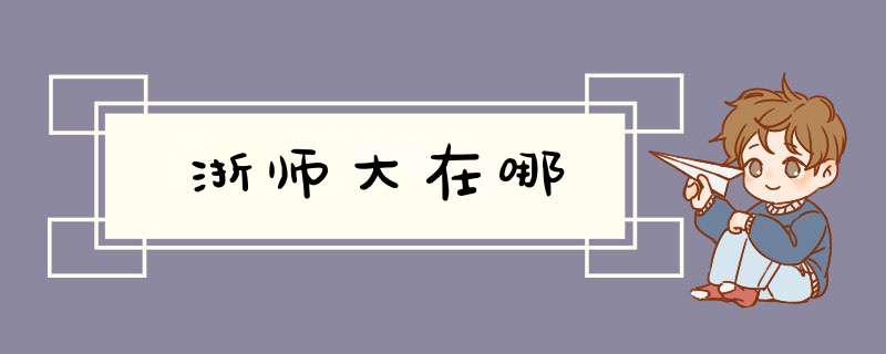 浙师大在哪,第1张