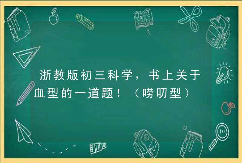 浙教版初三科学，书上关于血型的一道题！（唠叨型）,第1张