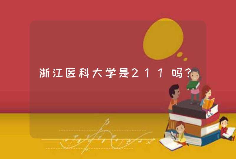 浙江医科大学是211吗？,第1张