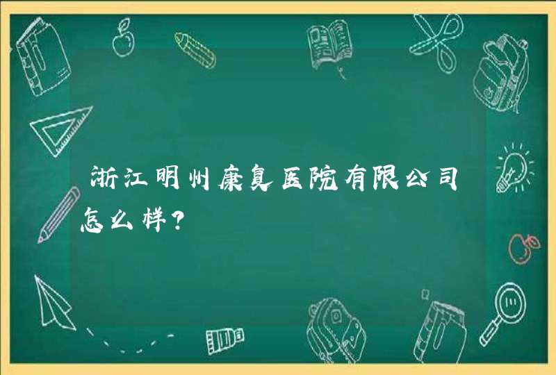 浙江明州康复医院有限公司怎么样？,第1张