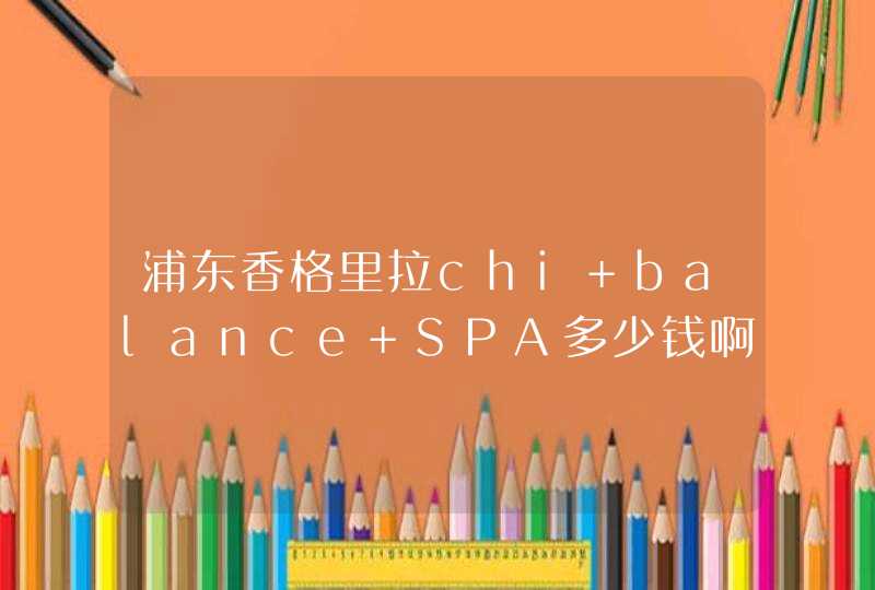 浦东香格里拉chi balance SPA多少钱啊,第1张